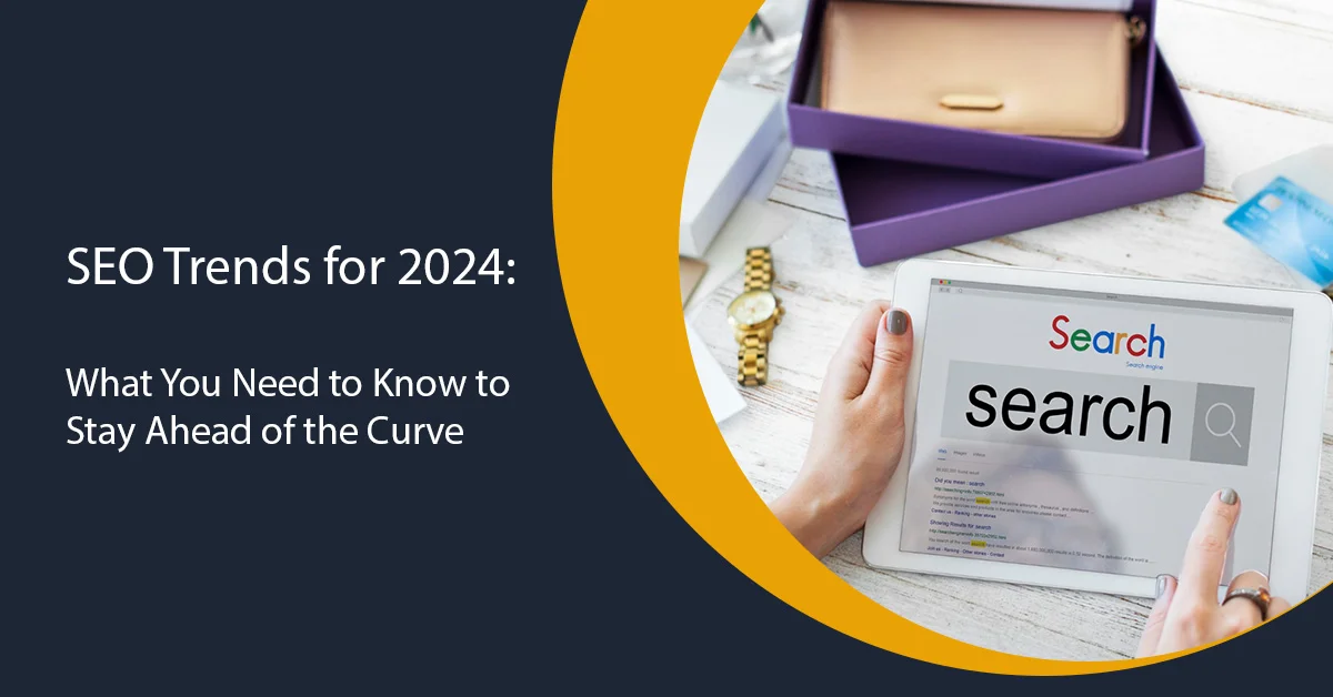 SEO Trends for 2024 What You Need to Know to Stay Ahead of the Curve